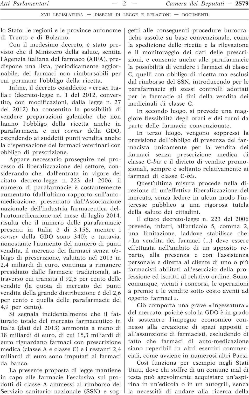 per cui permane l obbligo della ricetta. Infine, il decreto cosiddetto «cresci Italia» (decreto-legge n. 1 del 2012, convertito, con modificazioni, dalla legge n.