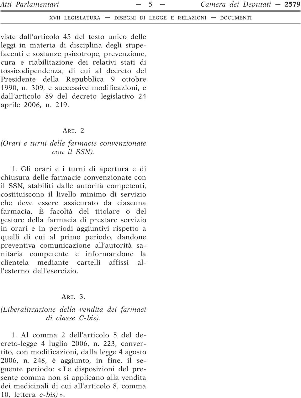 309, e successive modificazioni, e dall articolo 89 del decreto legislativo 24 aprile 2006, n. 219. ART. 2 (Orari e turni delle farmacie convenzionate con il SSN). 1.