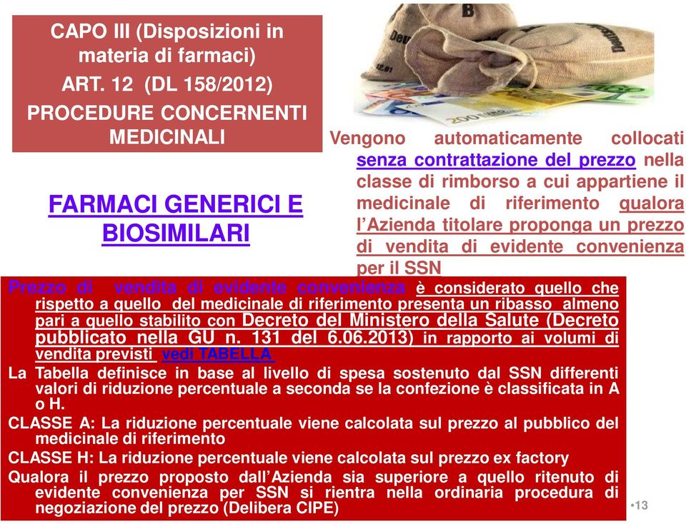 medicinale di riferimento qualora l Azienda titolare proponga un prezzo di vendita di evidente convenienza per il SSN Prezzo di vendita di evidente convenienza è considerato quello che rispetto a