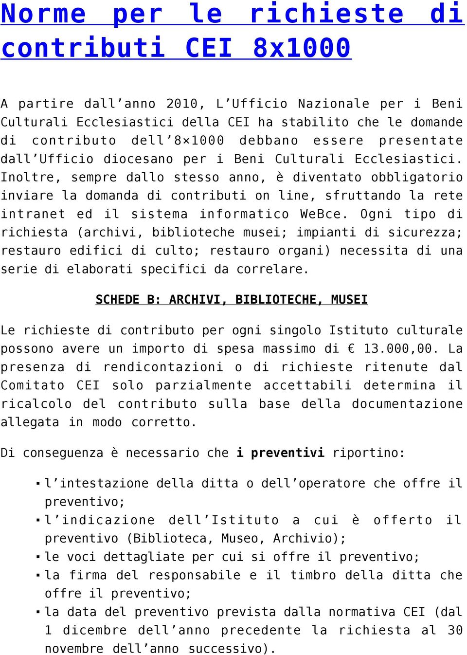 Inoltre, sempre dallo stesso anno, è diventato obbligatorio inviare la domanda di contributi on line, sfruttando la rete intranet ed il sistema informatico WeBce.