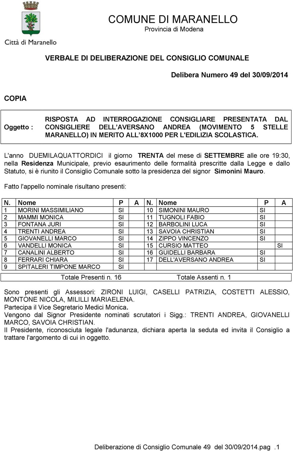 L'anno DUEMILAQUATTORDICI il giorno TRENTA del mese di SETTEMBRE alle ore 19:30, nella Residenza Municipale, previo esaurimento delle formalità prescritte dalla Legge e dallo Statuto, si è riunito il