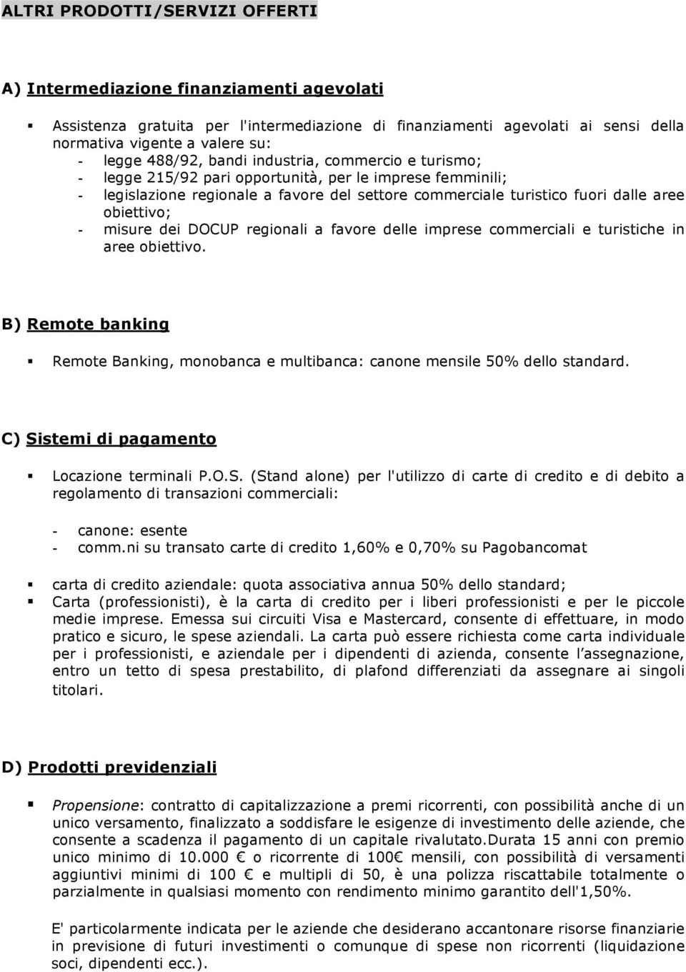 obiettivo; - misure dei DOCUP regionali a favore delle imprese commerciali e turistiche in aree obiettivo. B) Remote banking Remote Banking, monobanca e multibanca: canone mensile 50% dello standard.