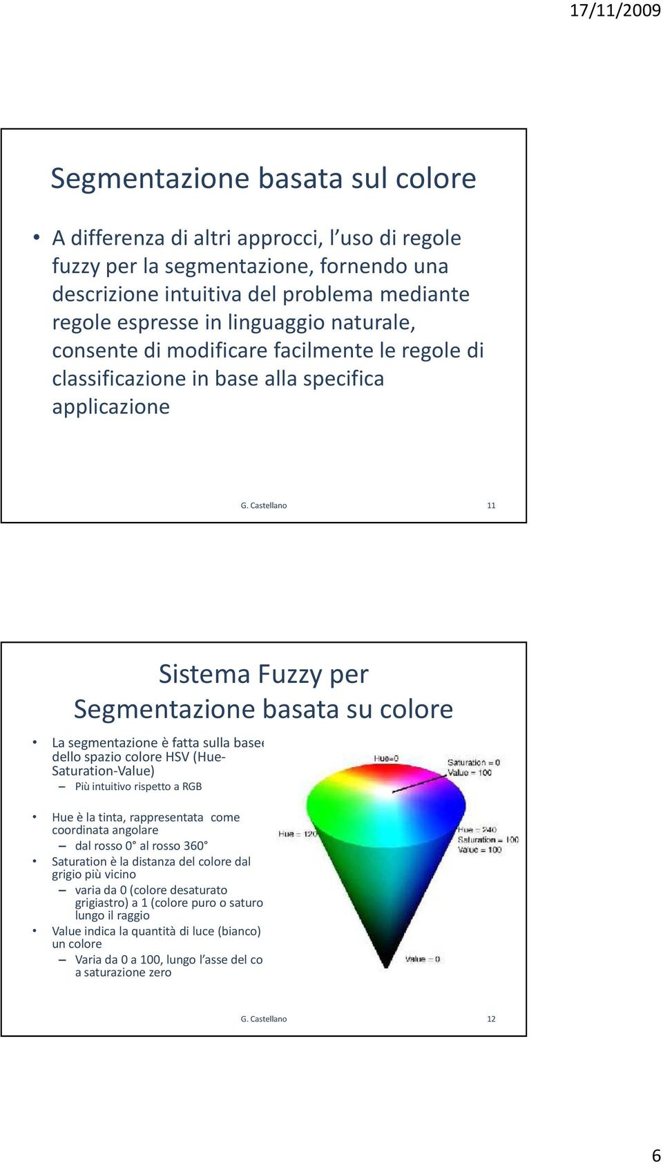 Castellano 11 Sistema Fuzzyper La segmentazione è fatta sulla basee dello spazio colore HSV (Hue- Saturation-Value) Più intuitivo rispetto a RGB Hueè la tinta, rappresentata come coordinata angolare