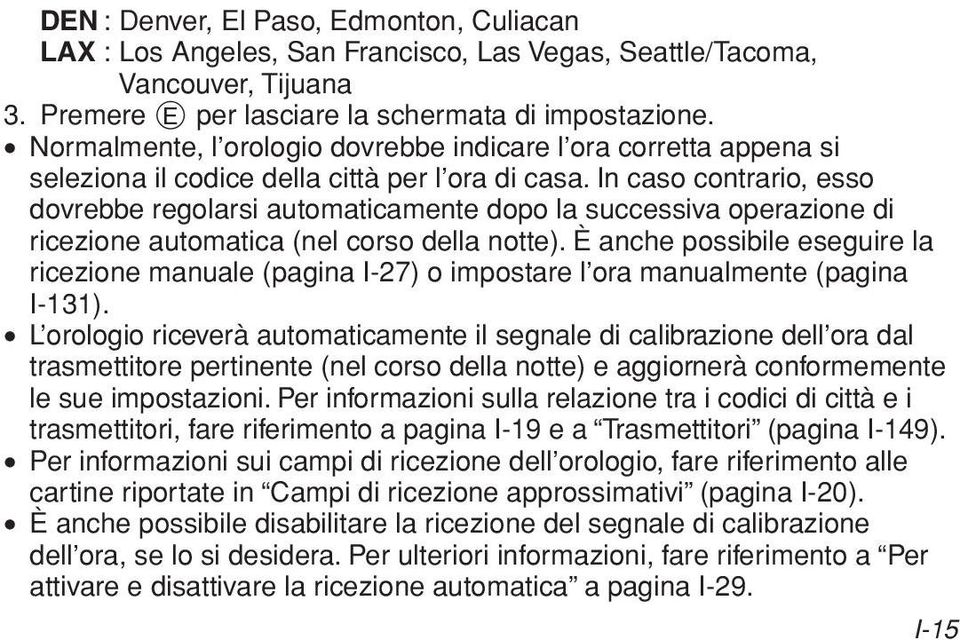 In caso contrario, esso dovrebbe regoarsi automaticamente dopo a successiva operazione di ricezione automatica (ne corso dea notte).