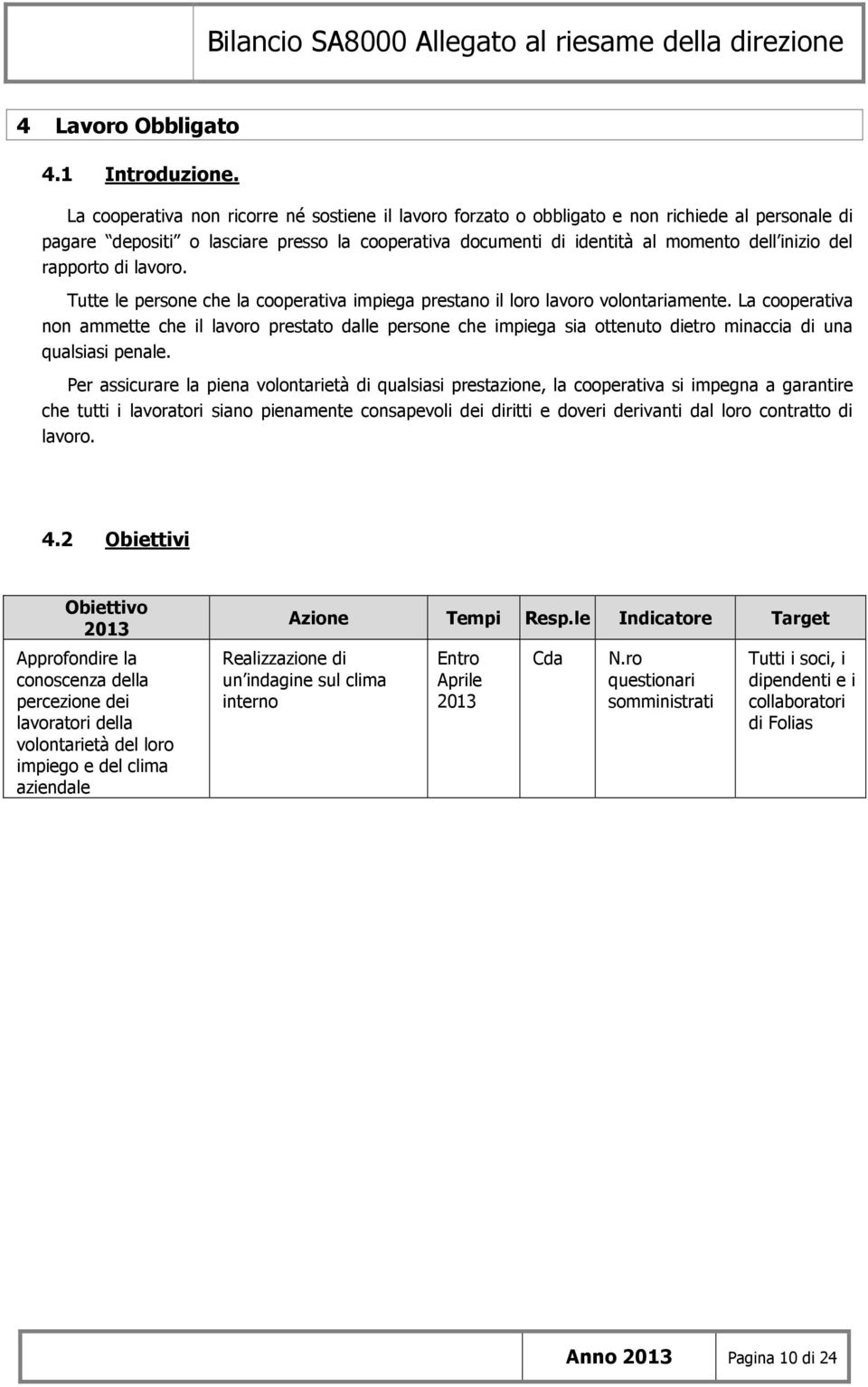 rapporto di lavoro. Tutte le persone che la cooperativa impiega prestano il loro lavoro volontariamente.