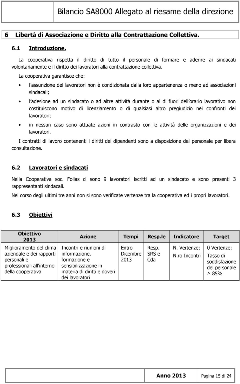 La cooperativa garantisce che: l assunzione dei lavoratori non è condizionata dalla loro appartenenza o meno ad associazioni sindacali; l adesione ad un sindacato o ad altre attività durante o al di