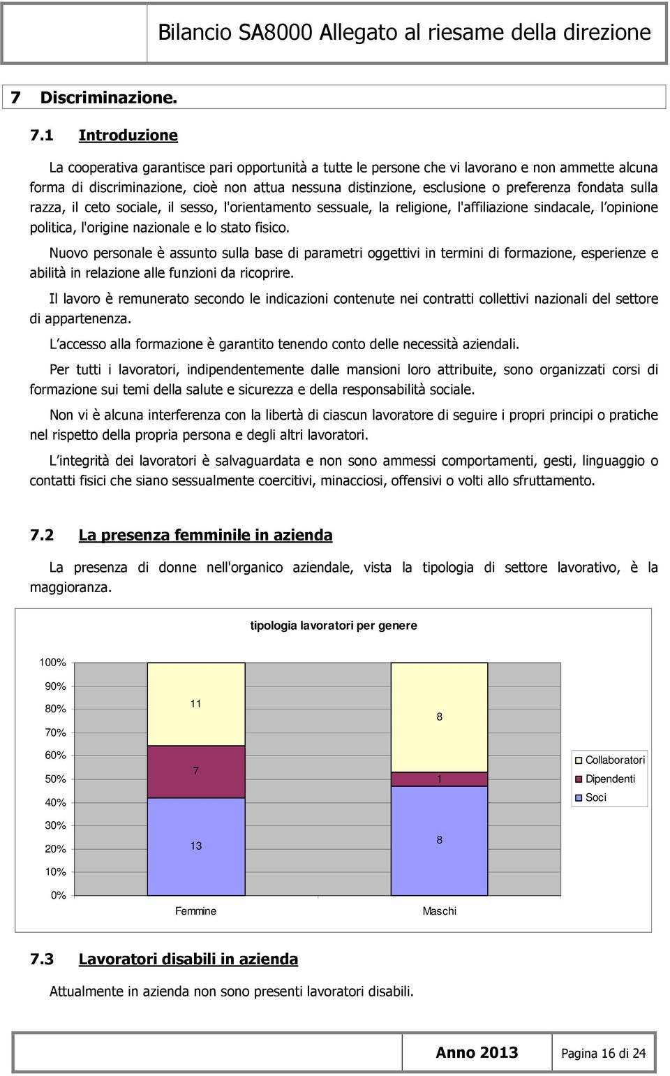 fondata sulla razza, il ceto sociale, il sesso, l'orientamento sessuale, la religione, l'affiliazione sindacale, l opinione politica, l'origine nazionale e lo stato fisico.