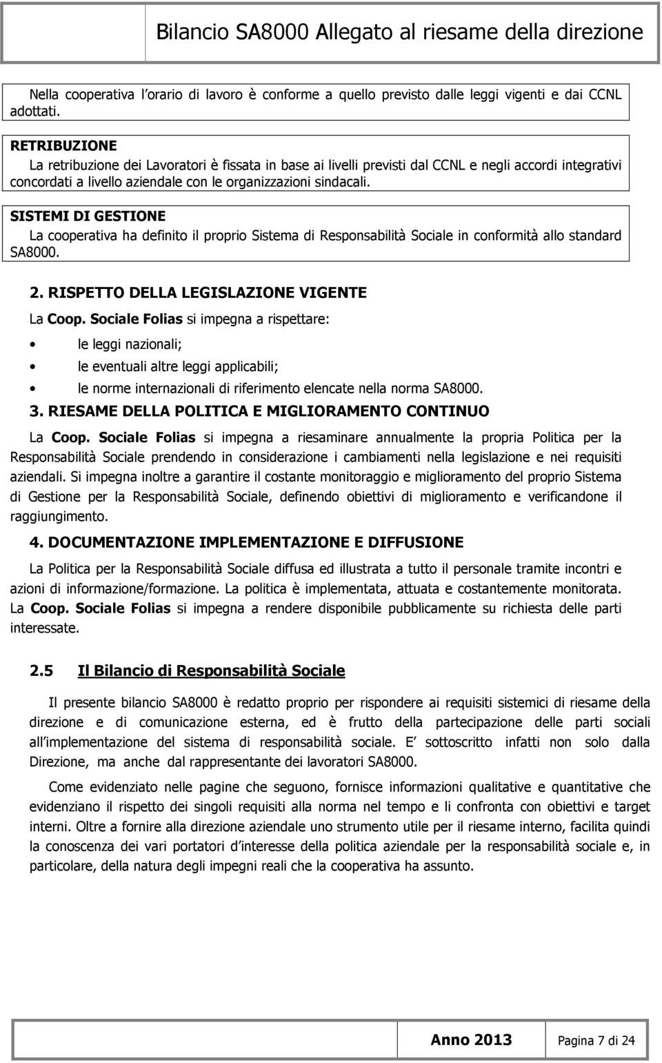 SISTEMI DI GESTIONE La cooperativa ha definito il proprio Sistema di Responsabilità Sociale in conformità allo standard SA8000. 2. RISPETTO DELLA LEGISLAZIONE VIGENTE La Coop.