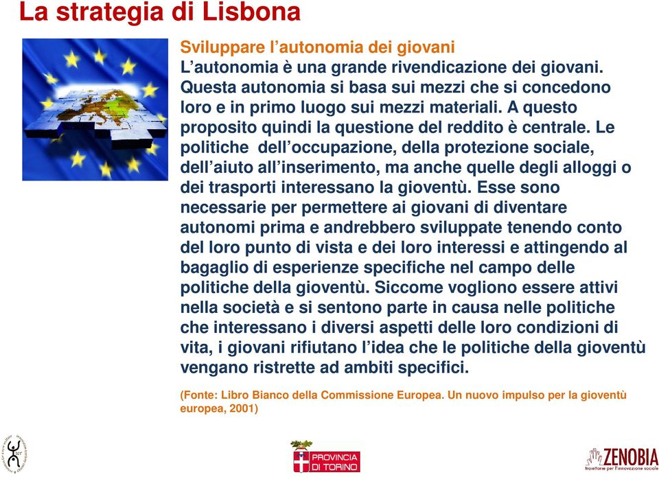 Le politiche dell occupazione, della protezione sociale, dell aiuto all inserimento, ma anche quelle degli alloggi o dei trasporti interessano la gioventù.