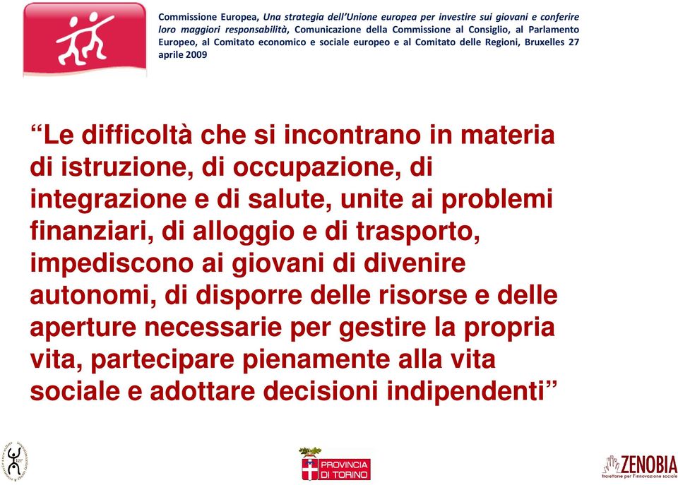 materia di istruzione, di occupazione, di integrazione e di salute, unite ai problemi finanziari, di alloggio e di trasporto, impediscono ai giovani di divenire