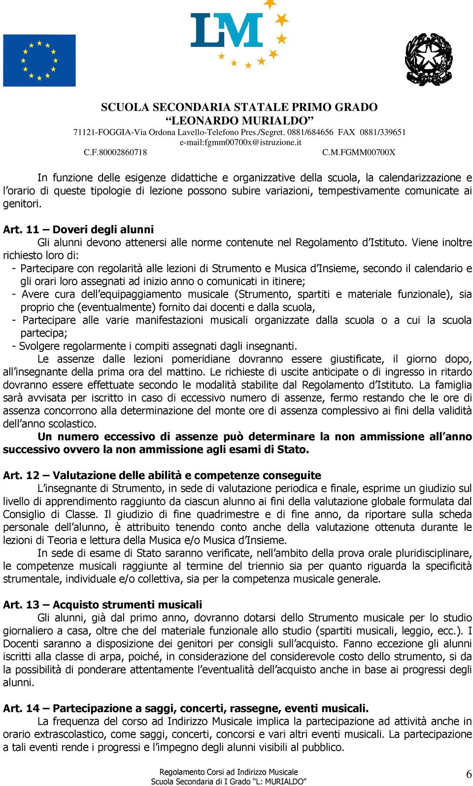 Viene inoltre richiesto loro di: - Partecipare con regolarità alle lezioni di Strumento e Musica d Insieme, secondo il calendario e gli orari loro assegnati ad inizio anno o comunicati in itinere; -