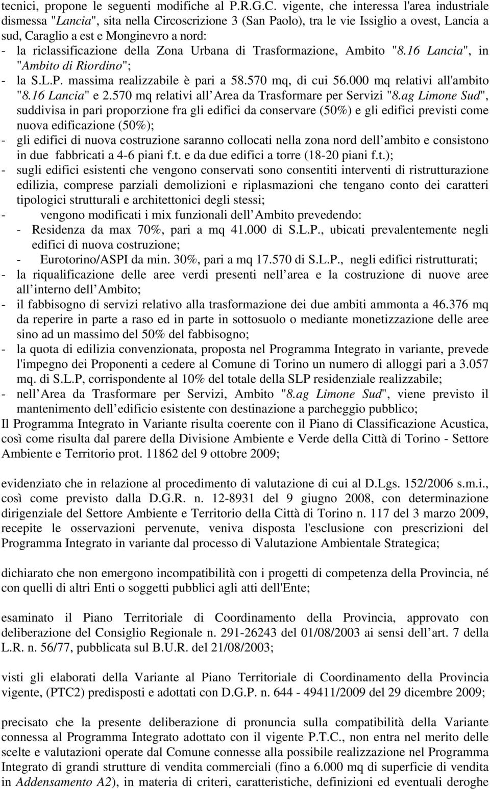 riclassificazione della Zona Urbana di Trasformazione, Ambito "8.16 Lancia", in "Ambito di Riordino"; - la S.L.P. massima realizzabile è pari a 58.570 mq, di cui 56.000 mq relativi all'ambito "8.