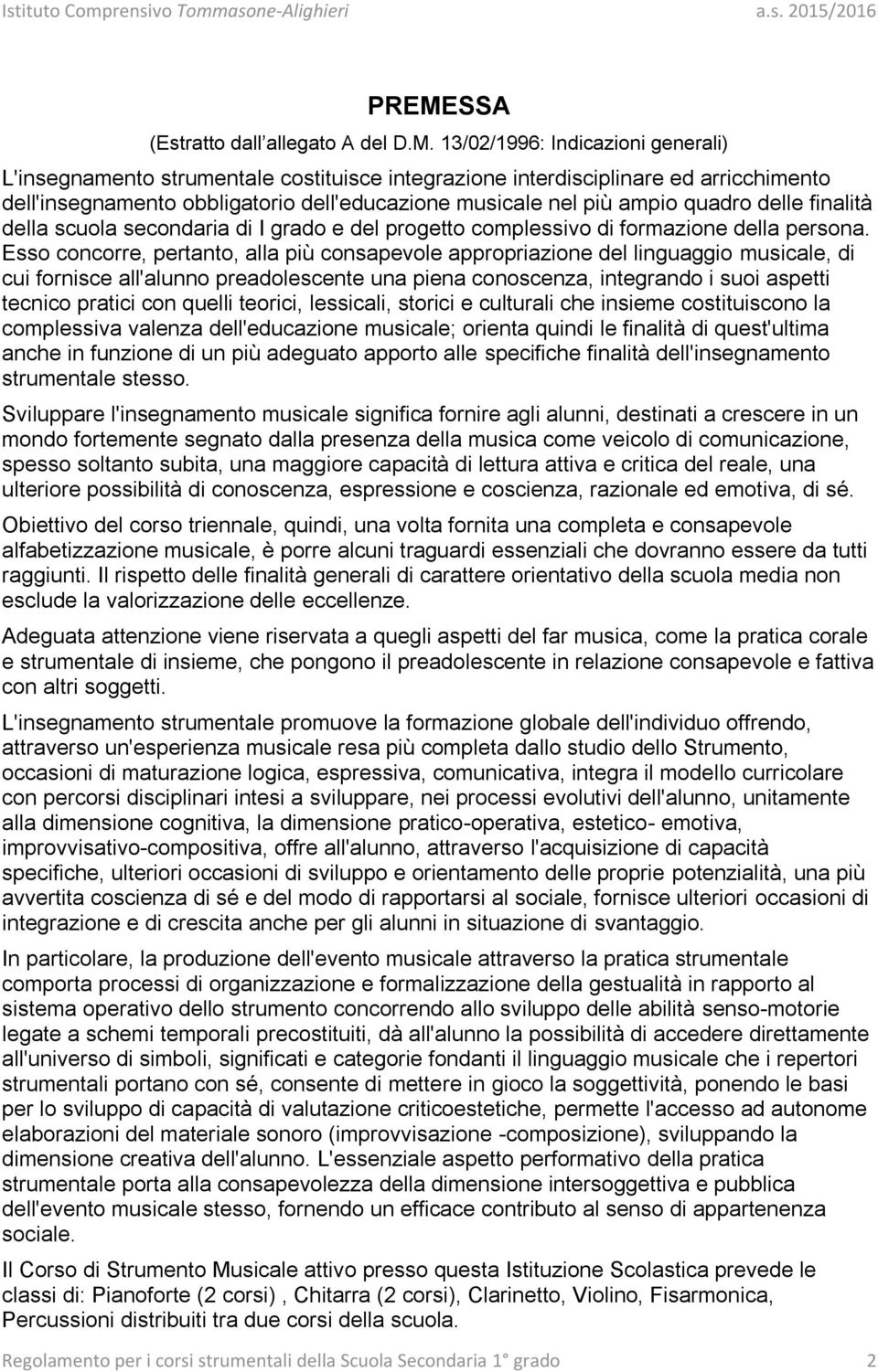 Esso concorre, pertanto, alla più consapevole appropriazione del linguaggio musicale, di cui fornisce all'alunno preadolescente una piena conoscenza, integrando i suoi aspetti tecnico pratici con