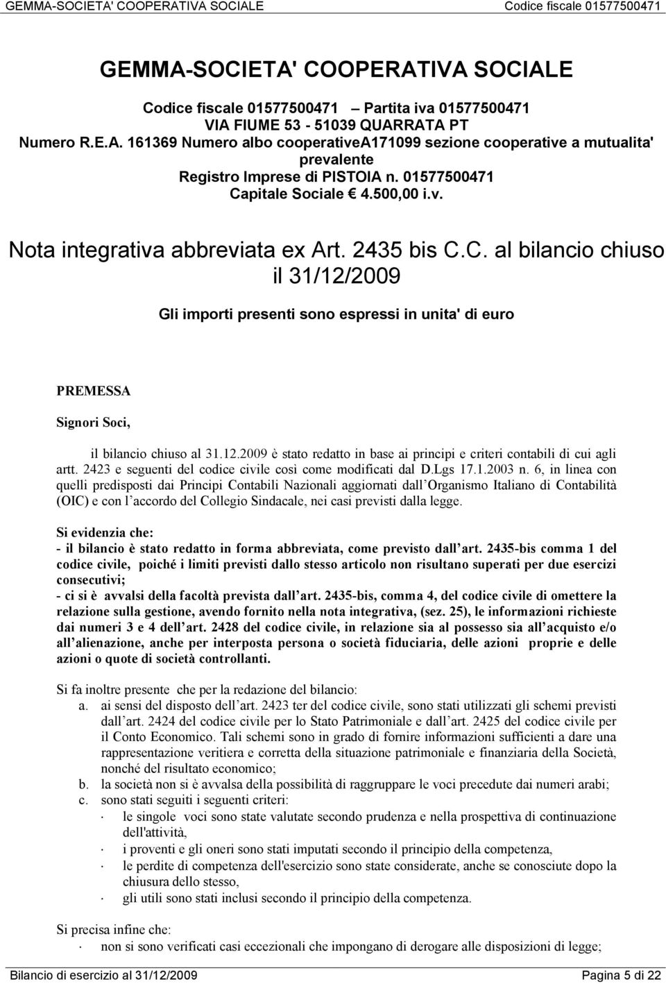 12.2009 è stato redatto in base ai principi e criteri contabili di cui agli artt. 2423 e seguenti del codice civile così come modificati dal D.Lgs 17.1.2003 n.