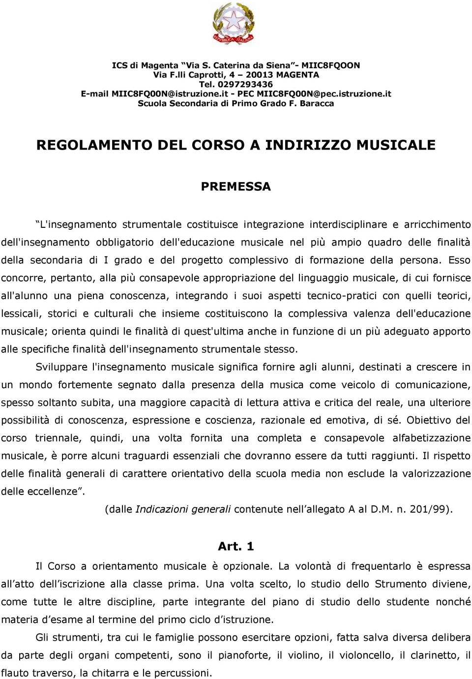 Esso concorre, pertanto, alla più consapevole appropriazione del linguaggio musicale, di cui fornisce all'alunno una piena conoscenza, integrando i suoi aspetti tecnico-pratici con quelli teorici,