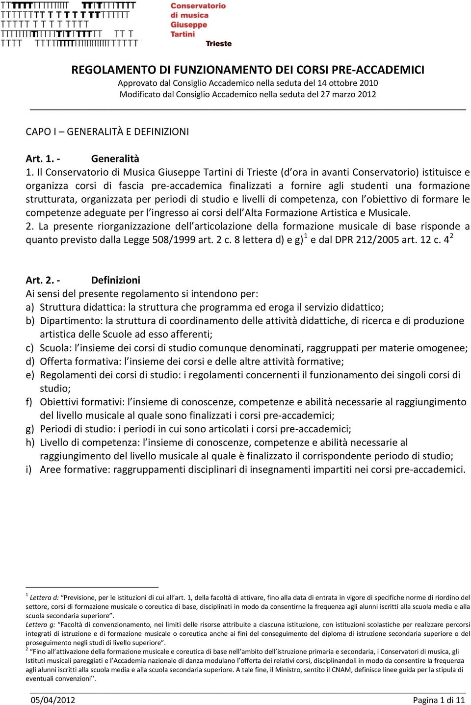 strutturata, organizzata per periodi di studio e livelli di competenza, con l obiettivo di formare le competenze adeguate per l ingresso ai corsi dell Alta Formazione Artistica e Musicale. 2.