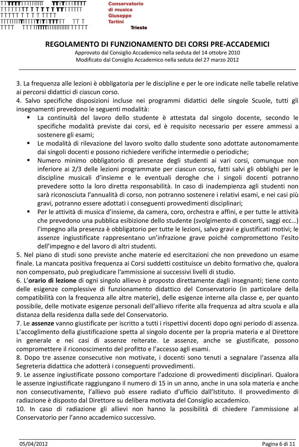 singolo docente, secondo le specifiche modalità previste dai corsi, ed è requisito necessario per essere ammessi a sostenere gli esami; Le modalità di rilevazione del lavoro svolto dallo studente