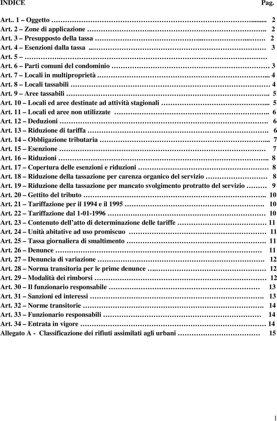 12 Deduzioni. 6 Art. 13 Riduzione di tariffa. 6 Art. 14 Obbligazione tributaria... 7 Art. 15 Esenzione 7 Art. 16 Riduzioni.. 8 Art. 17 Copertura delle esenzioni e riduzioni 8 Art.