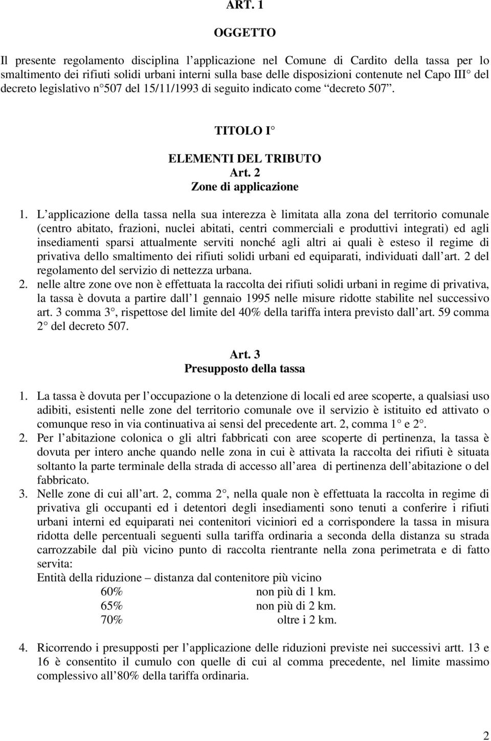 L applicazione della tassa nella sua interezza è limitata alla zona del territorio comunale (centro abitato, frazioni, nuclei abitati, centri commerciali e produttivi integrati) ed agli insediamenti