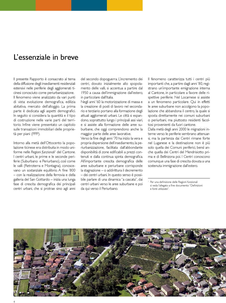 In seguito si considera la quantità e il tipo di costruzione nelle varie parti del territorio. Infine viene presentato un capitolo sulle transazioni immobiliari delle proprietà per piani (PPP).