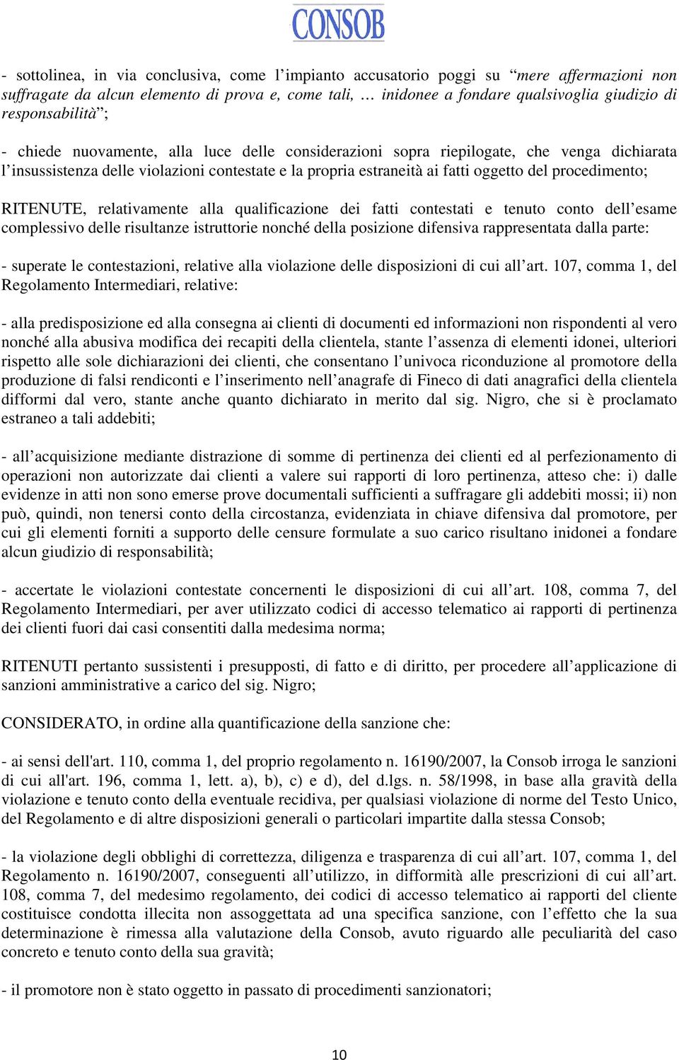 procedimento; RITENUTE, relativamente alla qualificazione dei fatti contestati e tenuto conto dell esame complessivo delle risultanze istruttorie nonché della posizione difensiva rappresentata dalla