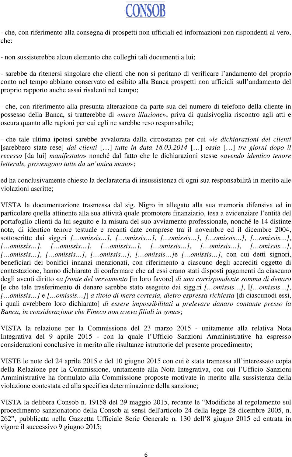 rapporto anche assai risalenti nel tempo; - che, con riferimento alla presunta alterazione da parte sua del numero di telefono della cliente in possesso della Banca, si tratterebbe di «mera