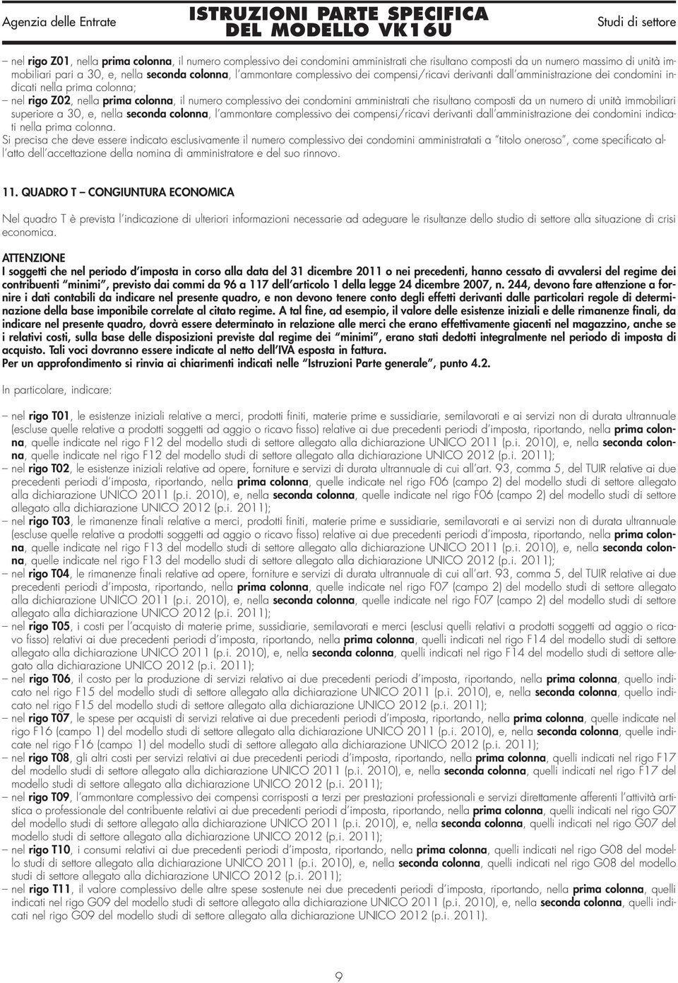 risultano composti da un numero di unità immobiliari superiore a 30, e, nella seconda colonna, l ammontare complessivo dei compensi/ricavi derivanti dall amministrazione dei condomini indicati nella