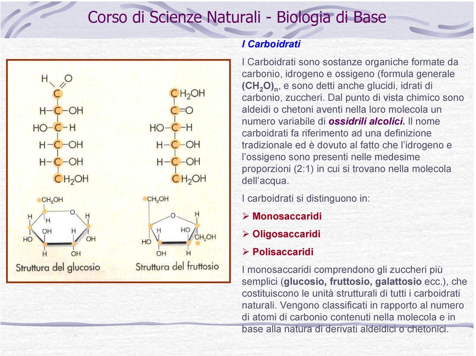 Il nome carboidrati fa riferimento ad una definizione tradizionale ed è dovuto al fatto che l idrogeno e l ossigeno sono presenti nelle medesime proporzioni (2:1) in cui si trovano nella molecola