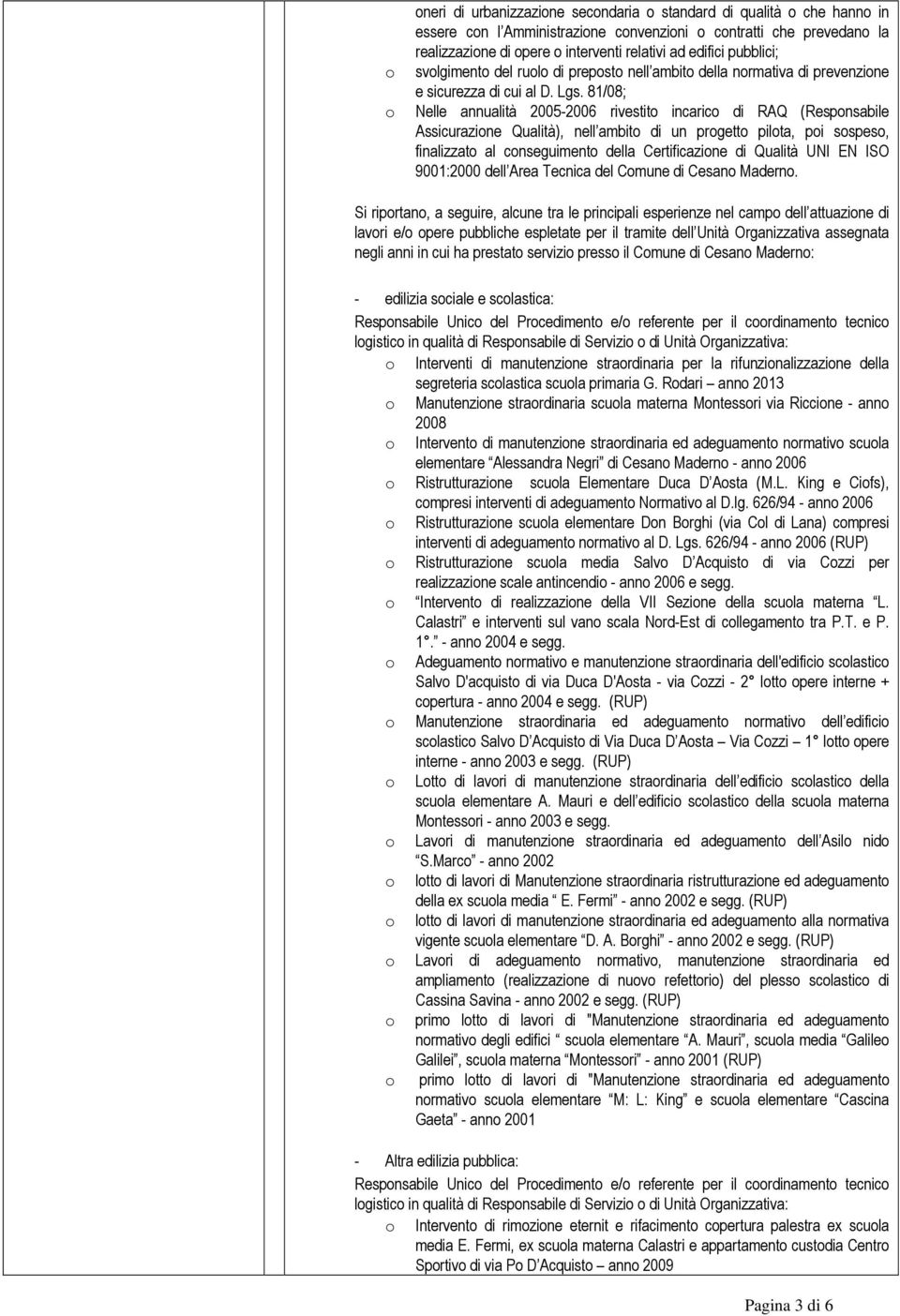 81/08; Nelle annualità 2005-2006 rivestit incaric di RAQ (Respnsabile Assicurazine Qualità), nell ambit di un prgett pilta, pi sspes, finalizzat al cnseguiment della Certificazine di Qualità UNI EN