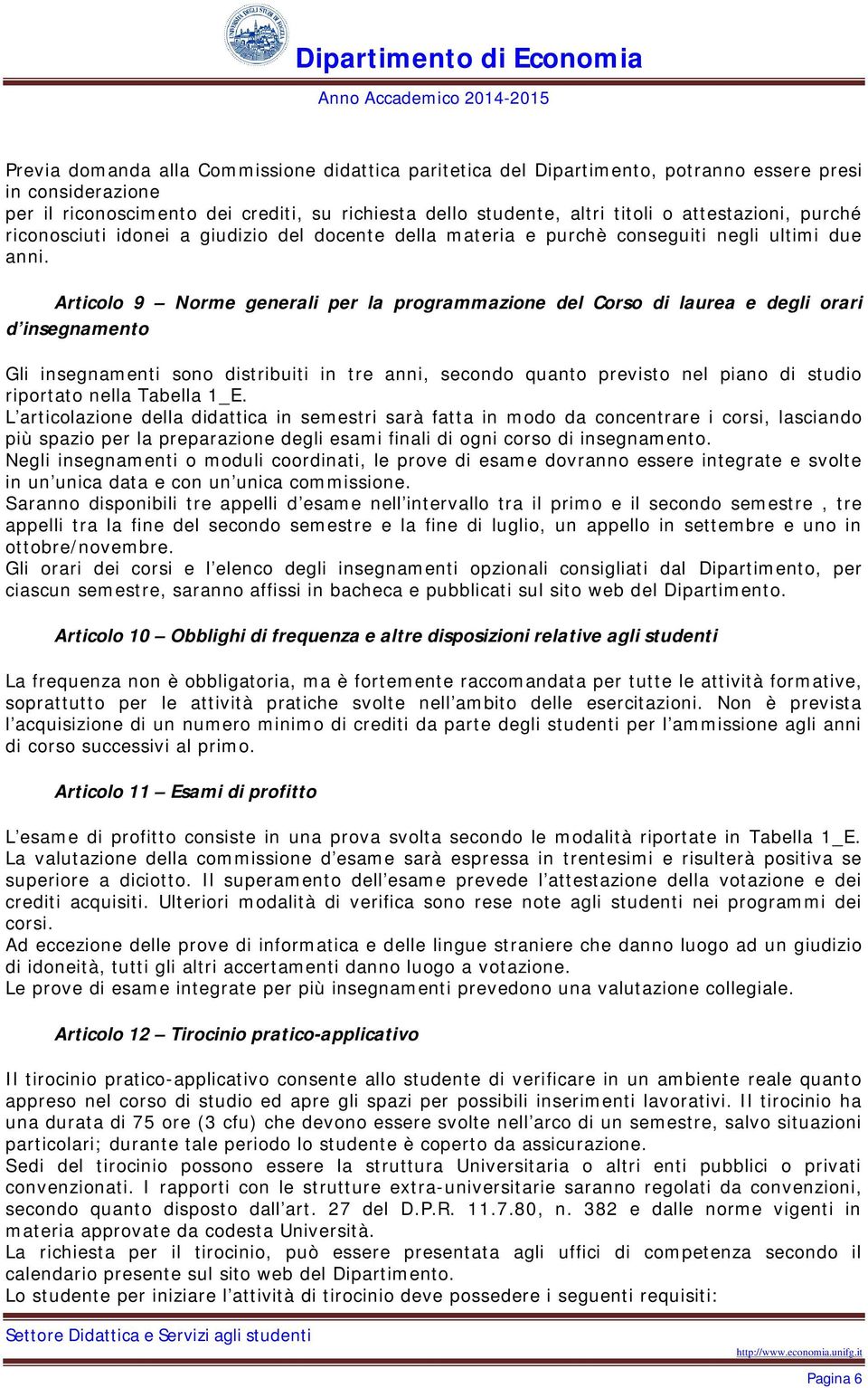 Articolo 9 Norme generali per la programmazione del Corso di laurea e degli orari d insegnamento Gli insegnamenti sono distribuiti in tre anni, secondo quanto previsto nel piano di studio riportato