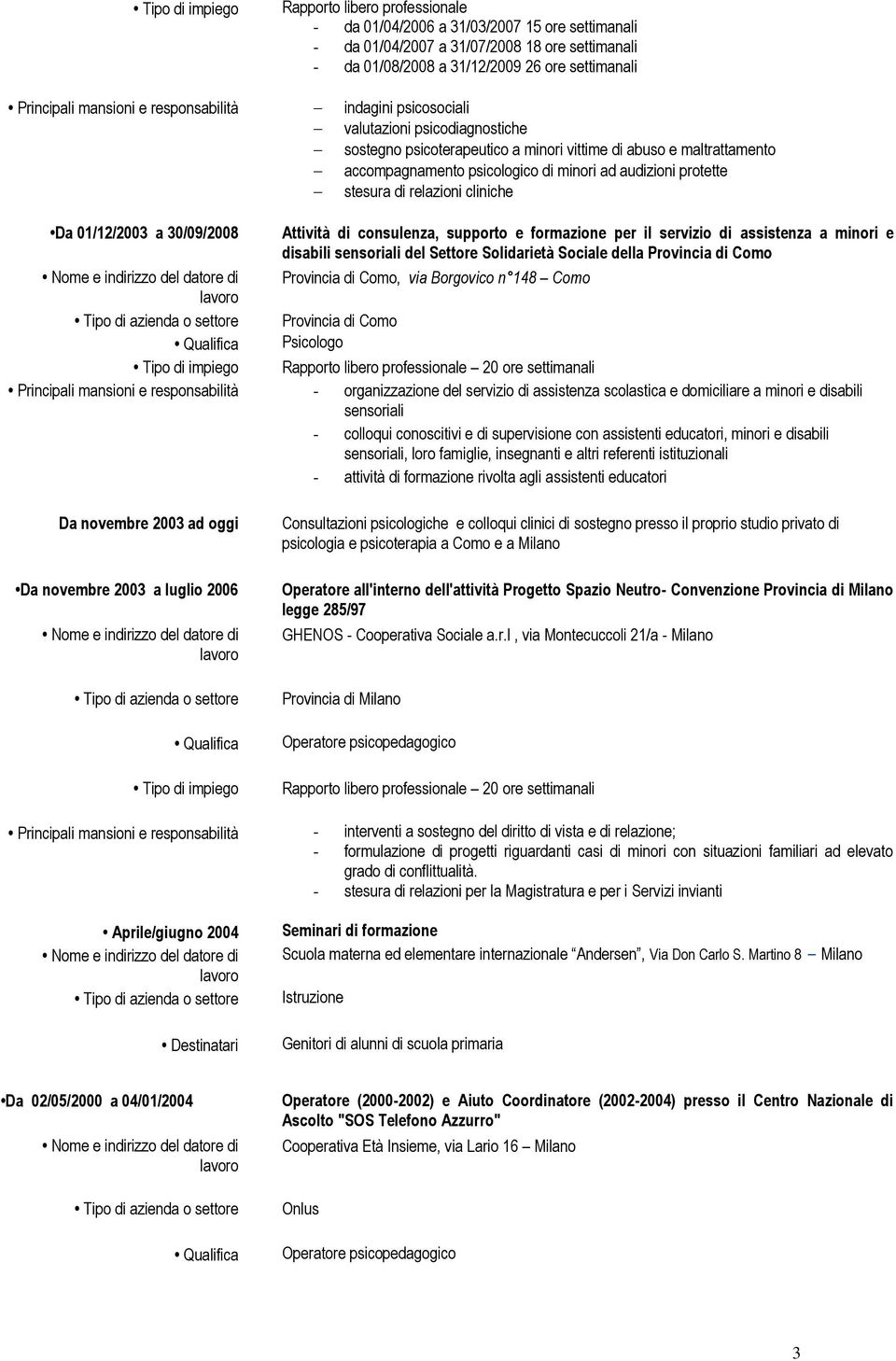 servizio di assistenza a minori e disabili sensoriali del Settore Solidarietà Sociale della Provincia di Como Provincia di Como, via Borgovico n 148 Como Provincia di Como Tipo di impiego Rapporto