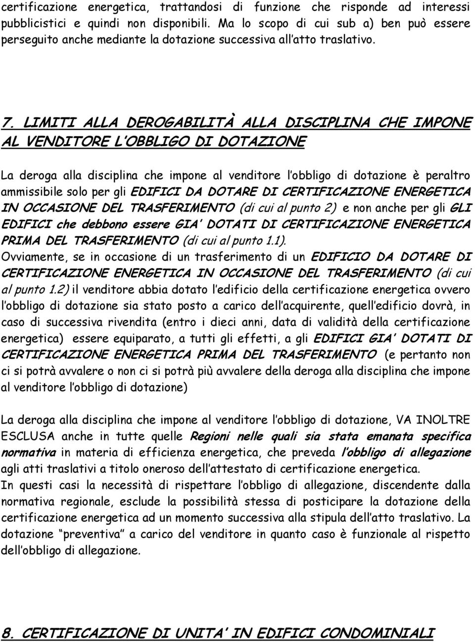 LIMITI ALLA DEROGABILITÀ ALLA DISCIPLINA CHE IMPONE AL VENDITORE L OBBLIGO DI DOTAZIONE La deroga alla disciplina che impone al venditore l obbligo di dotazione è peraltro ammissibile solo per gli