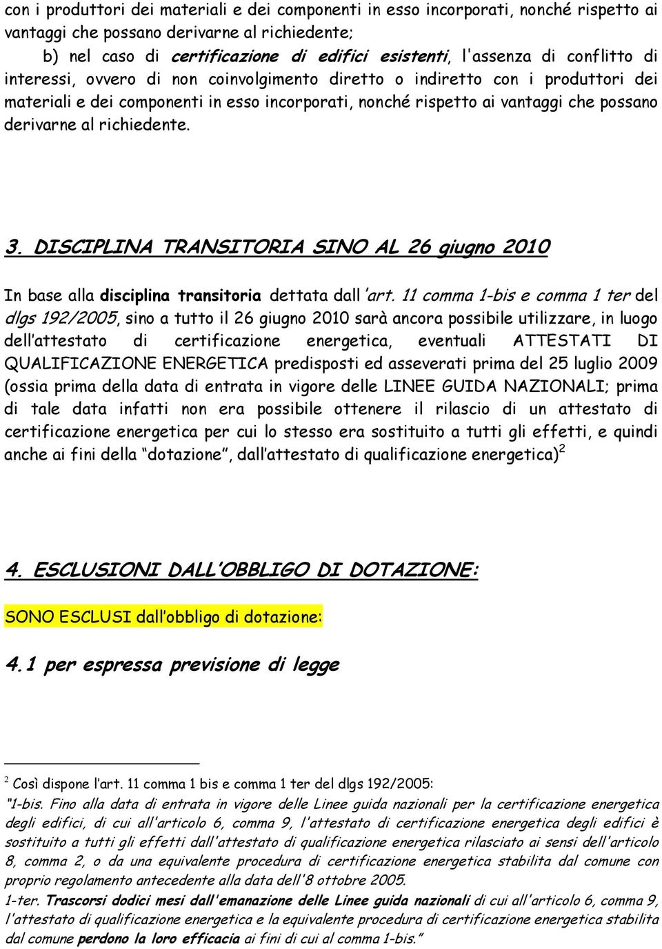 richiedente. 3. DISCIPLINA TRANSITORIA SINO AL 26 giugno 2010 In base alla disciplina transitoria dettata dall'art.