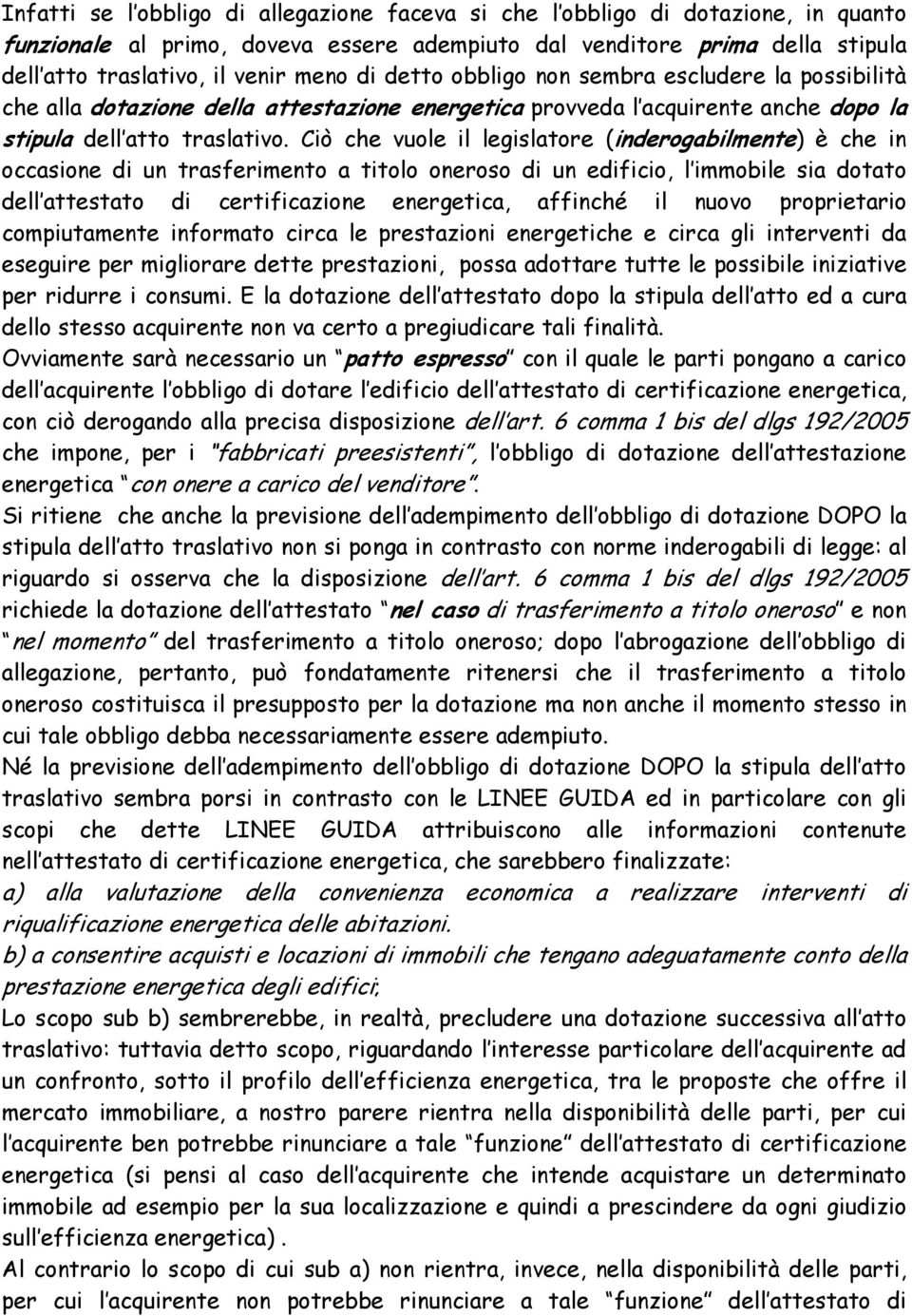 Ciò che vuole il legislatore (inderogabilmente) è che in occasione di un trasferimento a titolo oneroso di un edificio, l immobile sia dotato dell attestato di certificazione energetica, affinché il