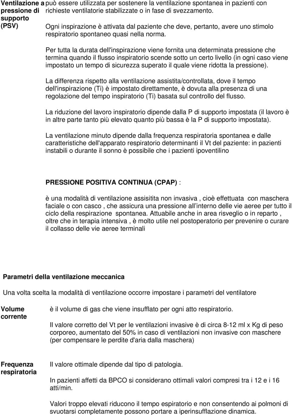 Per tutta la durata dell'inspirazione viene fornita una determinata pressione che termina quando il flusso inspiratorio scende sotto un certo livello (in ogni caso viene impostato un tempo di