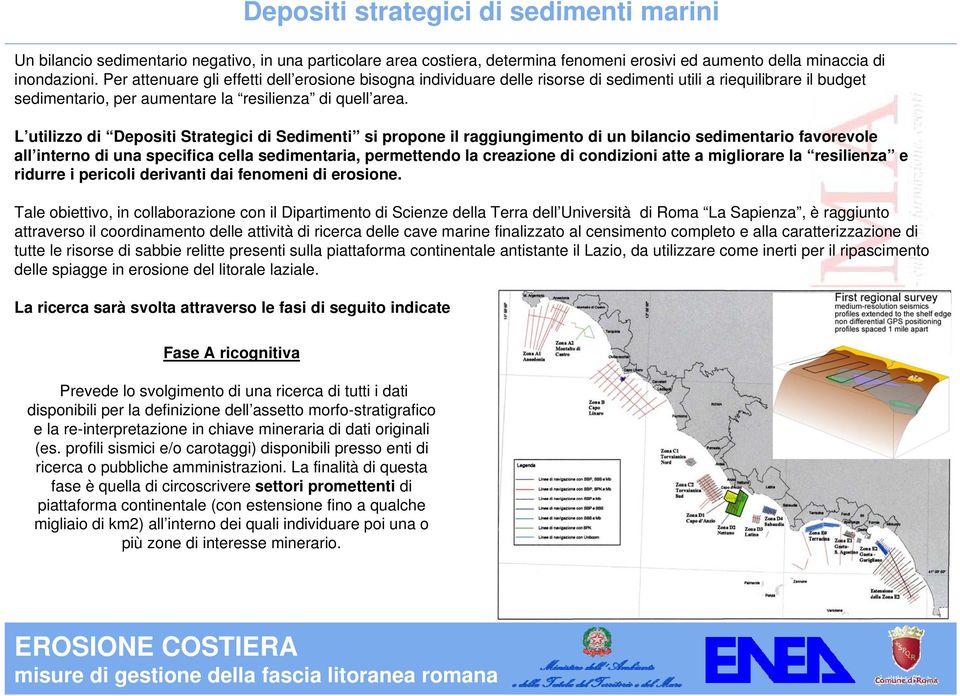 L utilizzo di Depositi Strategici di Sedimenti si propone il raggiungimento di un bilancio sedimentario favorevole all interno di una specifica cella sedimentaria, permettendo la creazione di