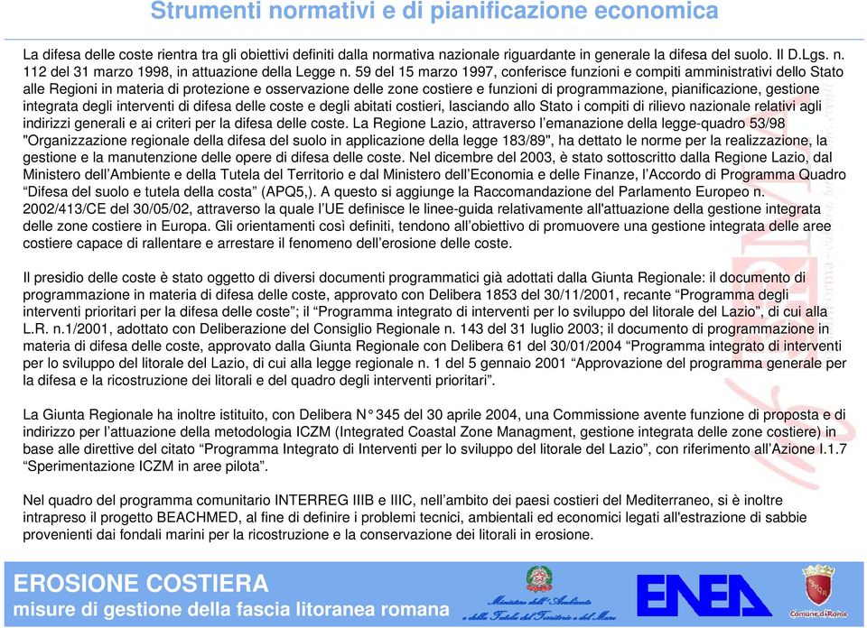 gestione integrata degli interventi di difesa delle coste e degli abitati costieri, lasciando allo Stato i compiti di rilievo nazionale relativi agli indirizzi generali e ai criteri per la difesa