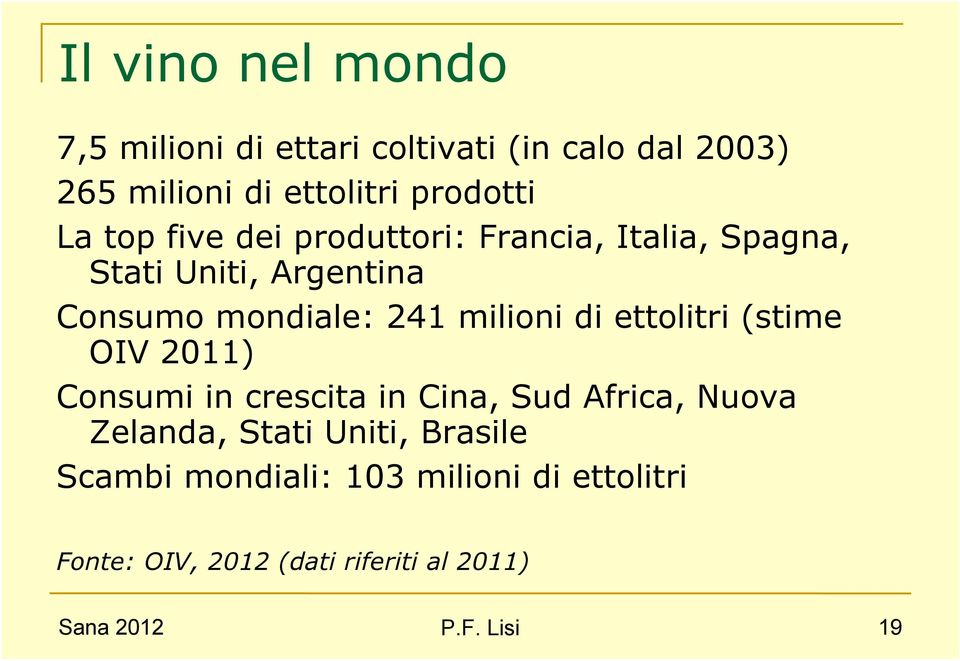 ettolitri (stime OIV 2011) Consumi in crescita in Cina, Sud Africa, Nuova Zelanda, Stati Uniti, Brasile