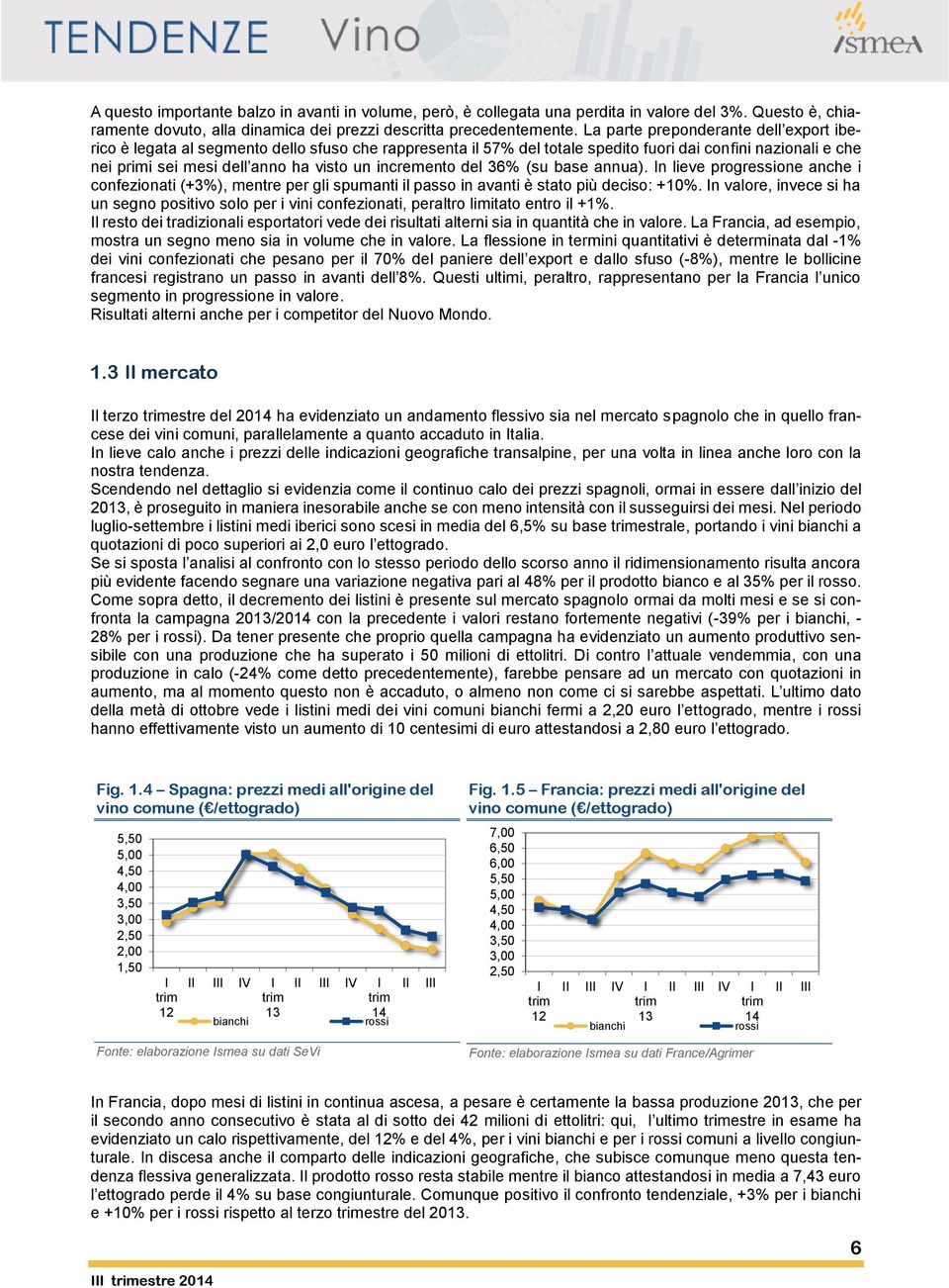 incremento del 36% (su base annua). In lieve progressione anche i confezionati (+3%), mentre per gli spumanti il passo in avanti è stato più deciso: +10%.