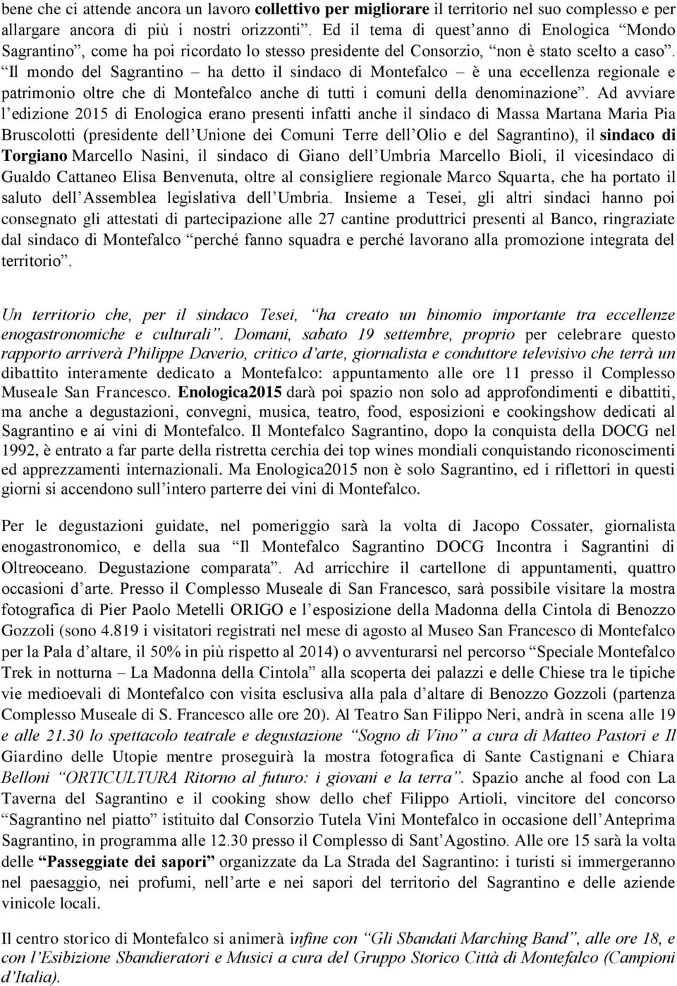 Il mondo del Sagrantino ha detto il sindaco di Montefalco è una eccellenza regionale e patrimonio oltre che di Montefalco anche di tutti i comuni della denominazione.