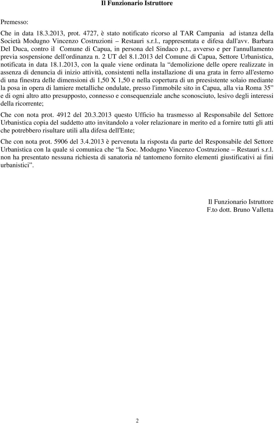 2013 del Comune di Capua, Settore Urbanistica, notificata in data 18.1.2013, con la quale viene ordinata la demolizione delle opere realizzate in assenza di denuncia di inizio attività, consistenti