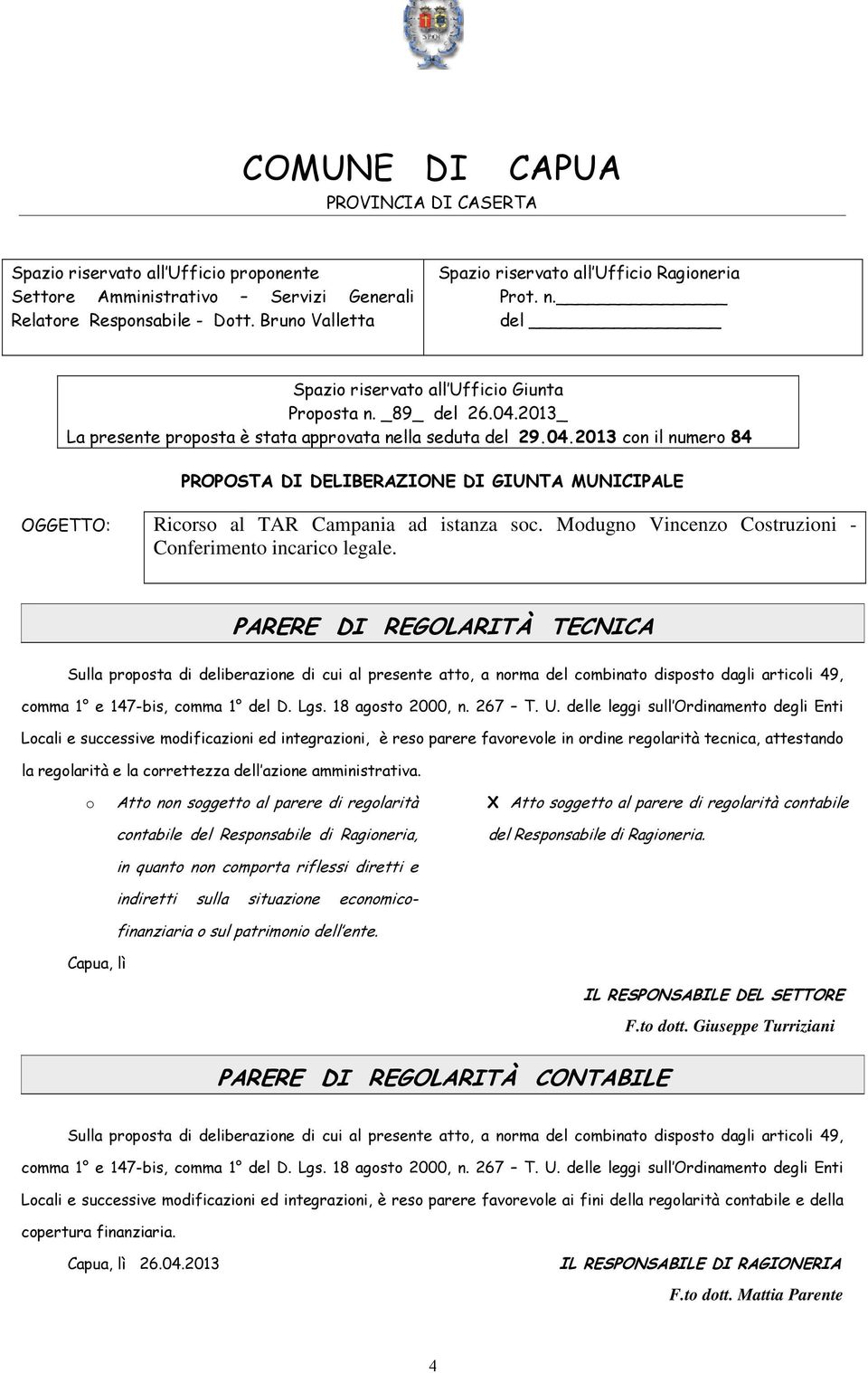 2013_ La presente proposta è stata approvata nella seduta del 29.04.2013 con il numero 84 PROPOSTA DI DELIBERAZIONE DI GIUNTA MUNICIPALE OGGETTO: Ricorso al TAR Campania ad istanza soc.