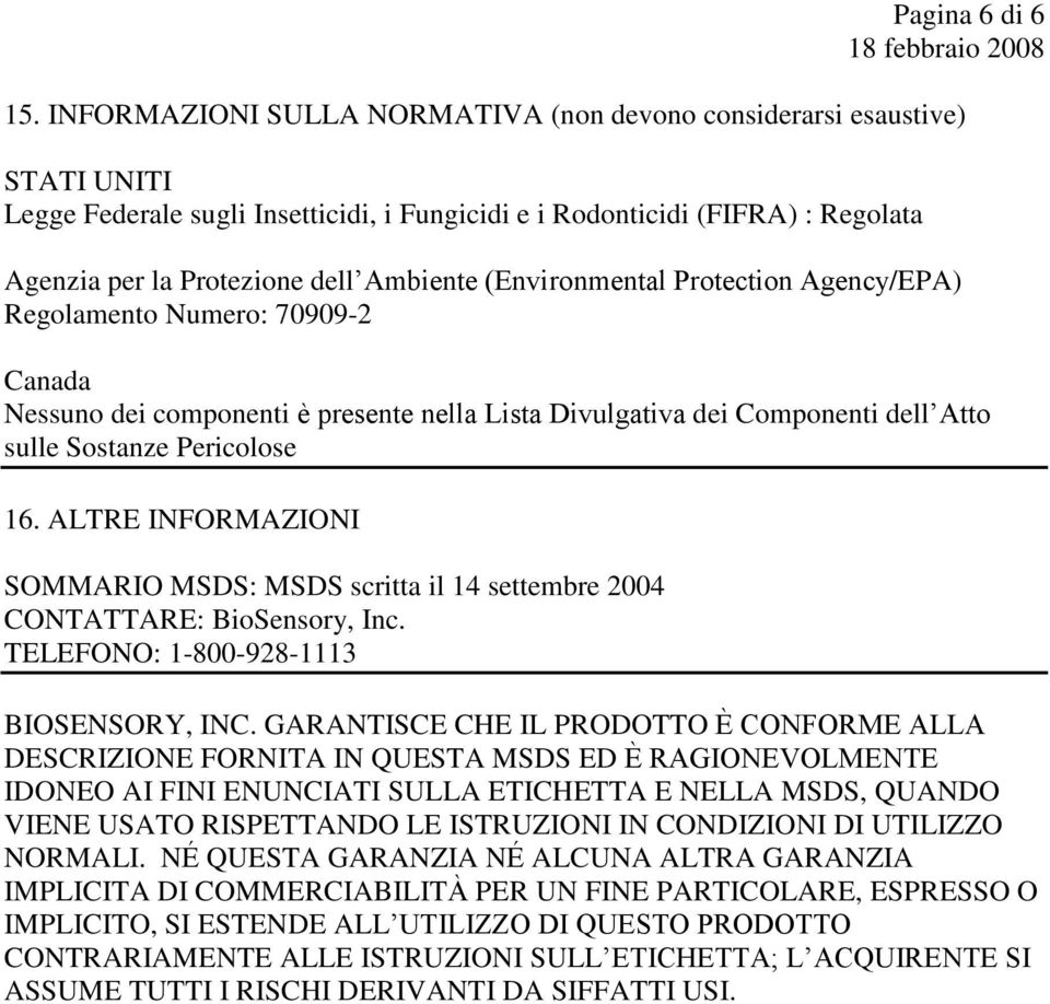 (Environmental Protection Agency/EPA) Regolamento Numero: 70909-2 Canada Nessuno dei componenti è presente nella Lista Divulgativa dei Componenti dell Atto sulle Sostanze Pericolose 16.