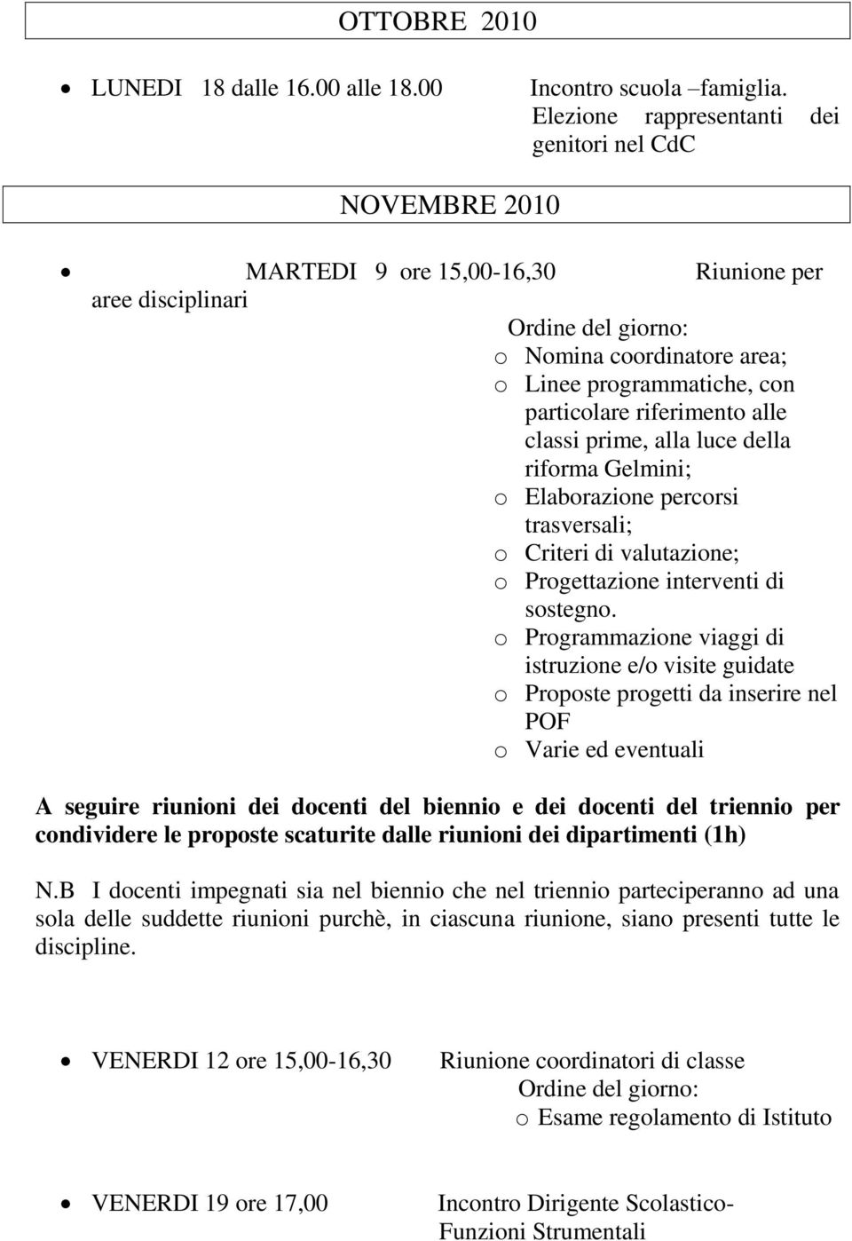 alle classi prime, alla luce della riforma Gelmini; o Elaborazione percorsi trasversali; o Criteri di valutazione; o Progettazione interventi di sostegno.