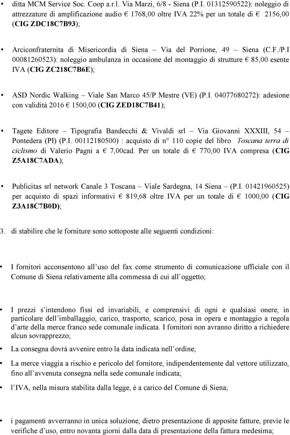 (C.F./P.I 00081260523): noleggio ambulanza in occasione del montaggio di strutture 85,00 esente IVA (CIG ZC218C7B6E); ASD Nordic Walking Viale San Marco 45/P Mestre (VE) (P.I. 04077680272): adesione con validità 2016 1500,00 (CIG ZED18C7B41); Tagete Editore Tipografia Bandecchi & Vivaldi srl Via Giovanni XXXIII, 54 Pontedera (PI) (P.