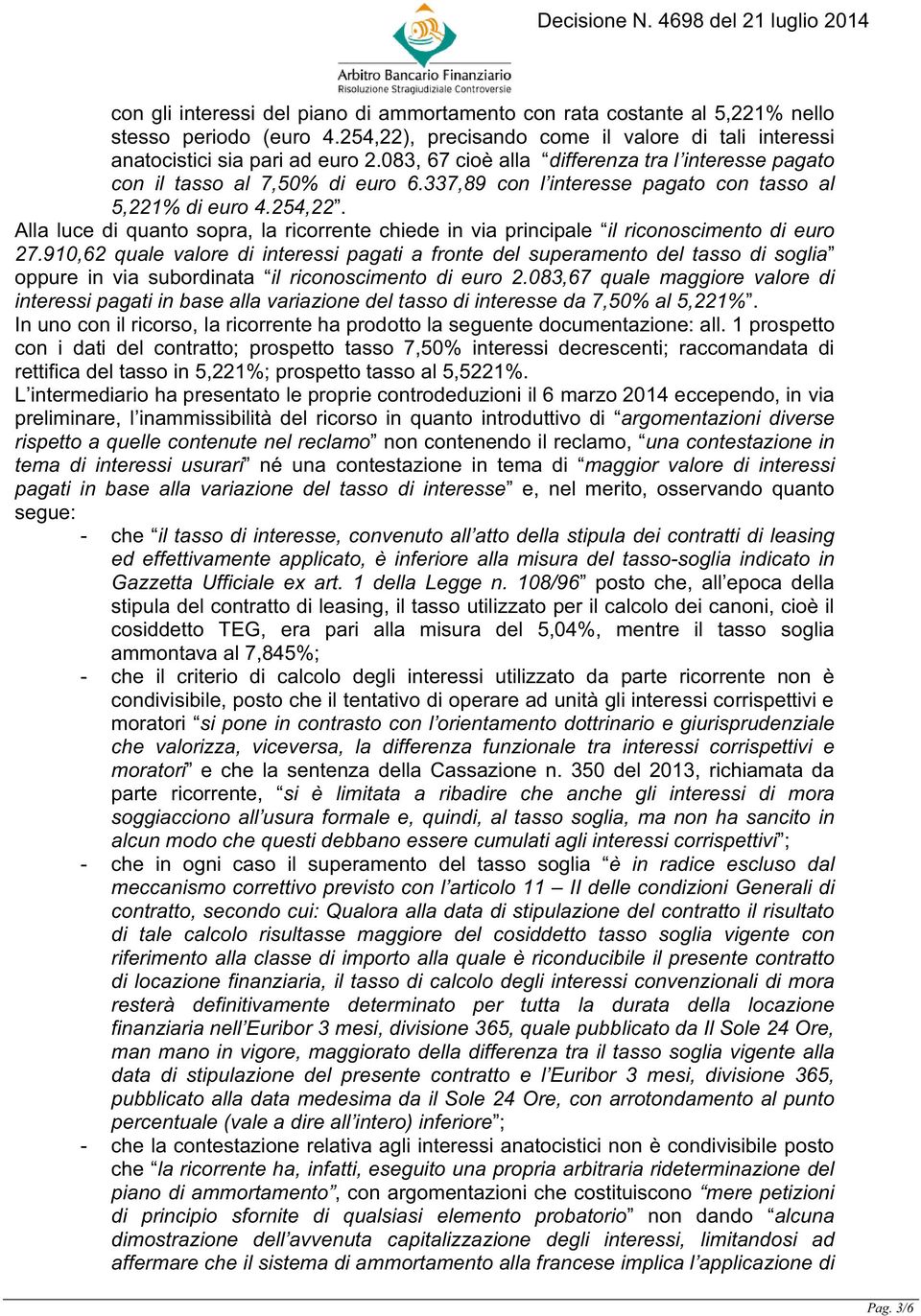 Alla luce di quanto sopra, la ricorrente chiede in via principale il riconoscimento di euro 27.