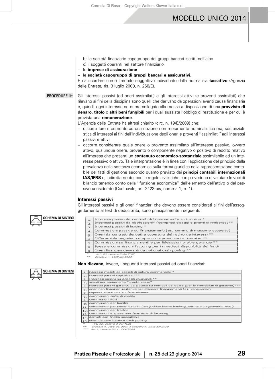 PROCEDURE " Gli interessi passivi (ed oneri assimilati) e gli interessi attivi (e proventi assimilati) che rilevano ai fini della disciplina sono quelli che derivano da operazioni aventi causa