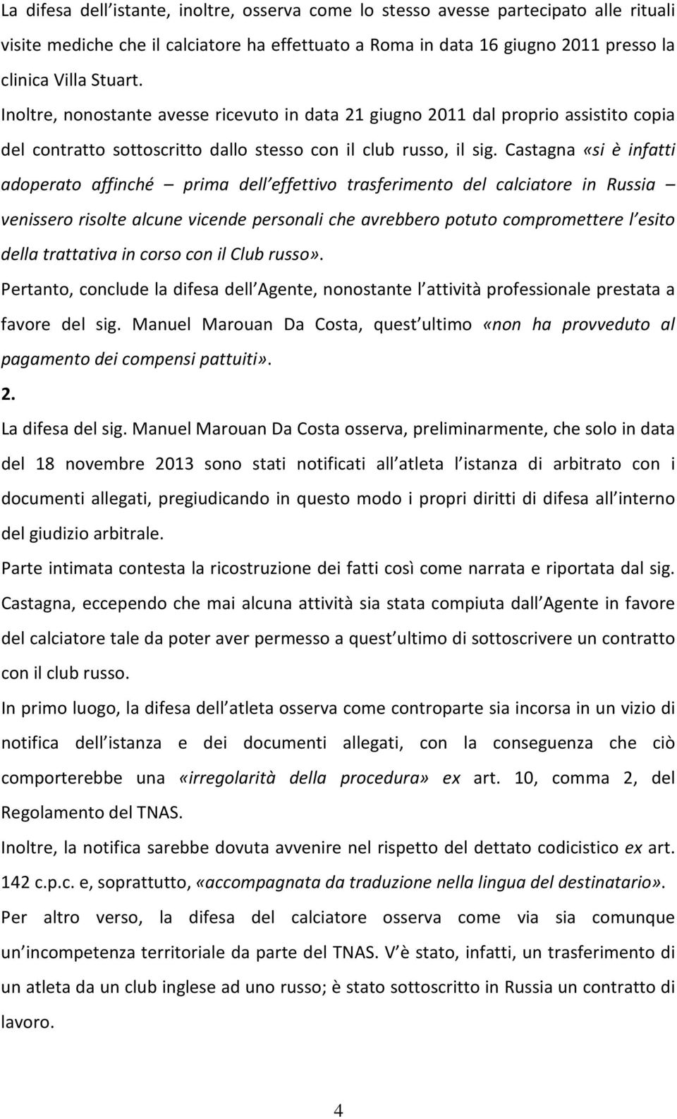 Castagna «si è infatti adoperato affinché prima dell effettivo trasferimento del calciatore in Russia venissero risolte alcune vicende personali che avrebbero potuto compromettere l esito della