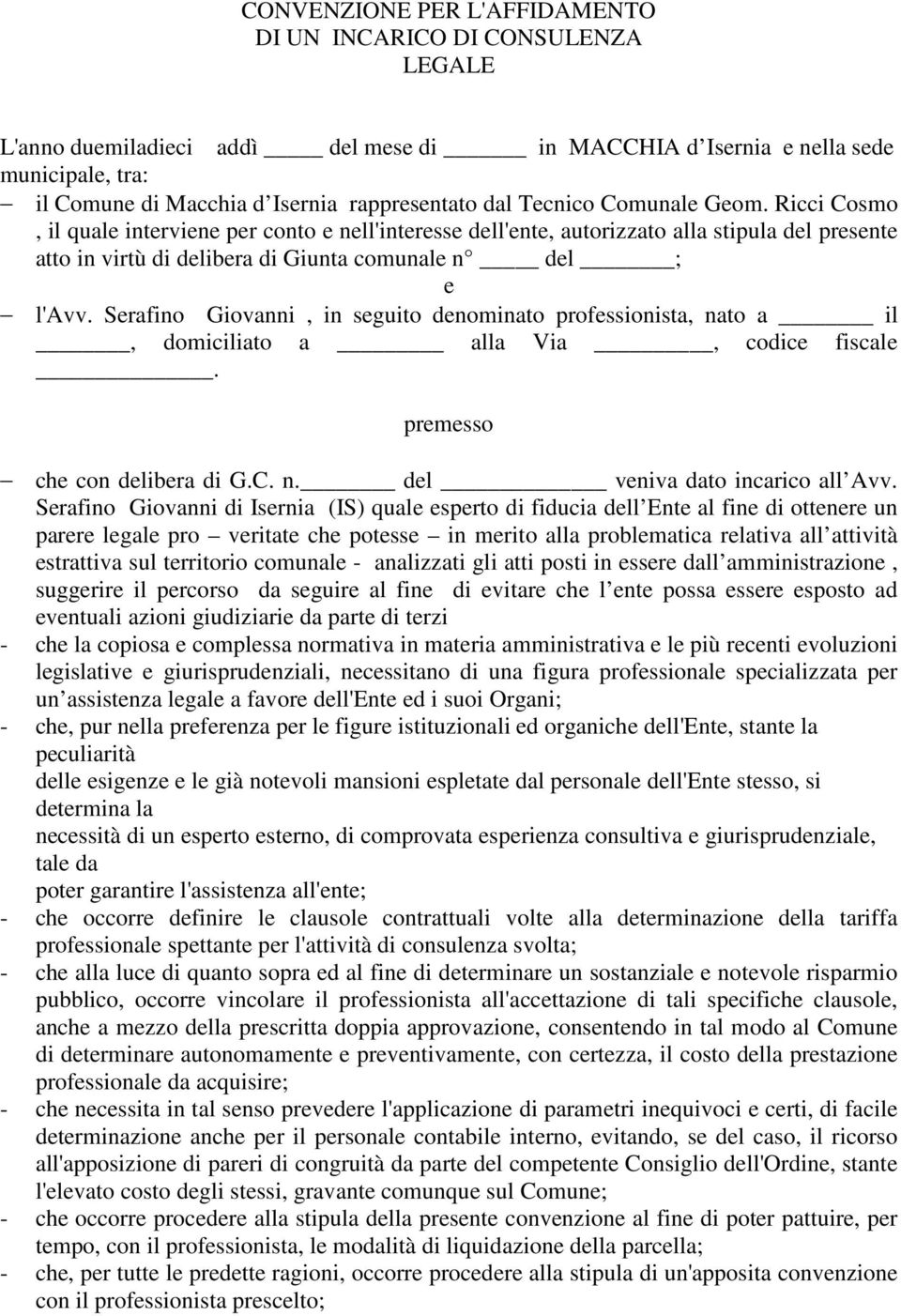 Serafino Giovanni, in seguito denominato professionista, nato a il, domiciliato a alla Via, codice fiscale. premesso che con delibera di G.C. n. del veniva dato incarico all Avv.