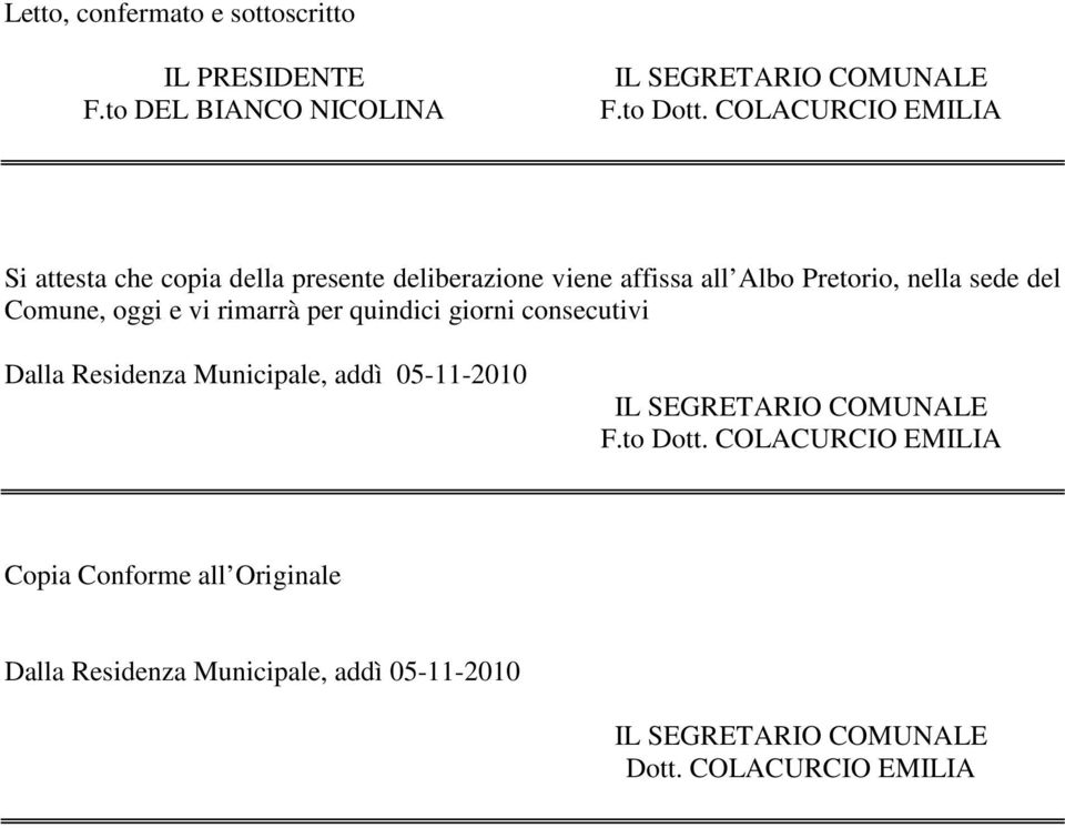 oggi e vi rimarrà per quindici giorni consecutivi Dalla Residenza Municipale, addì 05-11-2010 IL SEGRETARIO COMUNALE F.